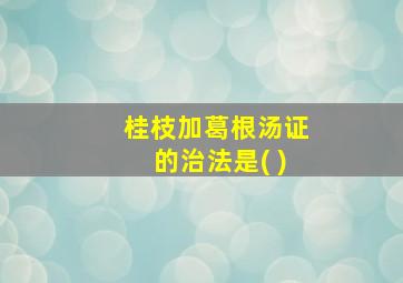 桂枝加葛根汤证的治法是( )